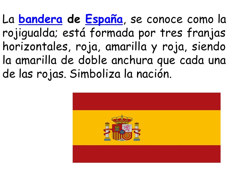 La bandera de España, se conoce como la rojigualda; está formada por tres franjas